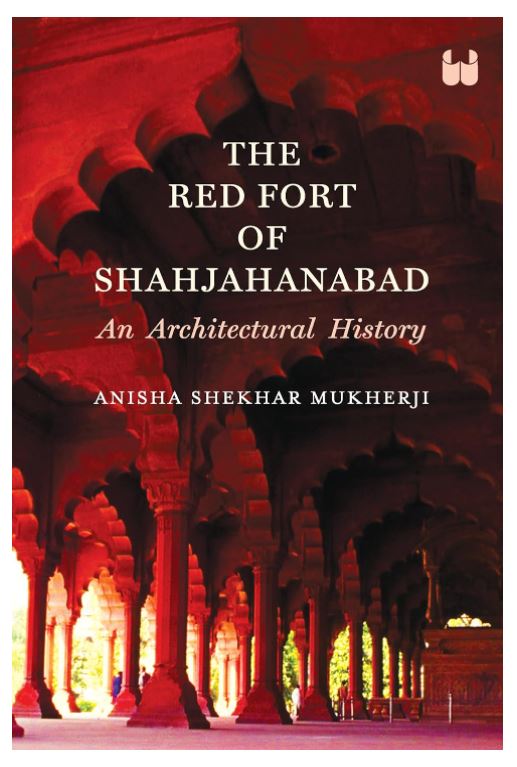 The Red Fort of Shahjahanabad: An Architectural History